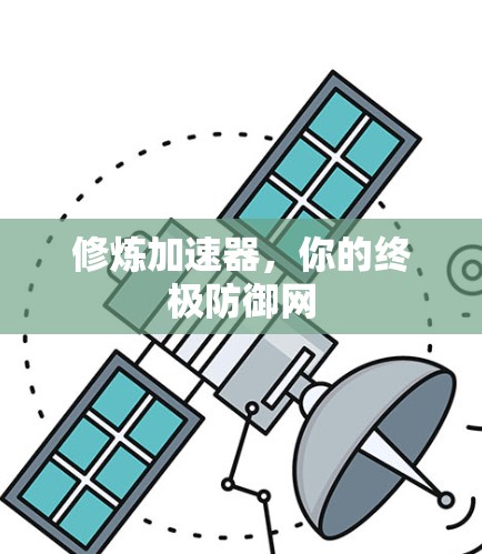 修炼加速器,你的终极防御网 修炼加速器,你的终极防御网