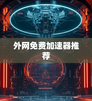 外网免费加速器推荐 外网免费加速器推荐