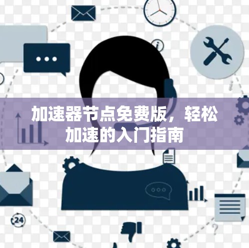 加速器节点免费版,轻松加速的入门指南 加速器节点免费版,轻松加速的入门指南