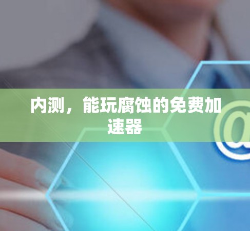 内测,能玩腐蚀的免费加速器