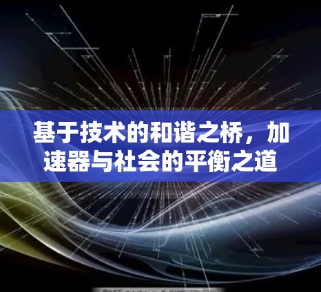 基于技术的和谐之桥,加速器与社会的平衡之道
