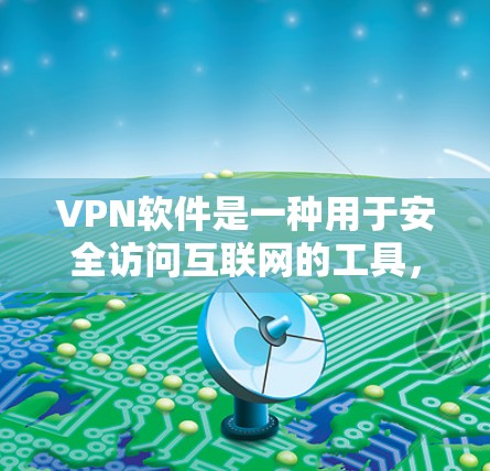VPN软件是一种用于安全访问互联网的工具,提供了多种加密方式和功能,帮助用户更安全、便捷地获取信息。以下是对VPN软件的详细总结