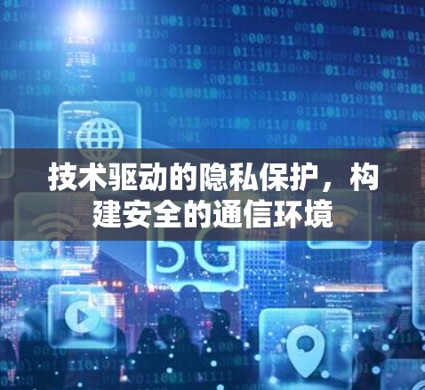 技术驱动的隐私保护,构建安全的通信环境