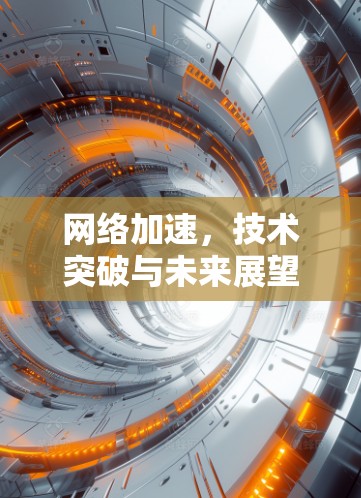 网络加速，技术突破与未来展望