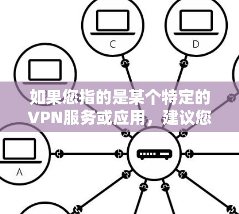如果您指的是某个特定的VPN服务或应用,建议您在浏览器中输入该服务的名称或URL,查看其下载链接。如果您有更多关于该软件或服务的背景信息,请提供,以便我更好地帮助您