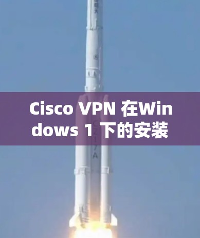 Cisco VPN 在Windows 1 下的安装与配置指南 Cisco VPN 在Windows 1 下的安装与配置指南