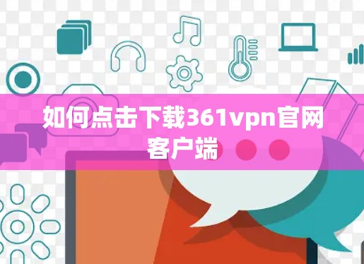如何点击下载361vpn官网客户端
