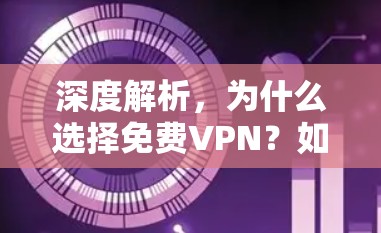 深度解析，为什么选择免费VPN？如何实现高效通信