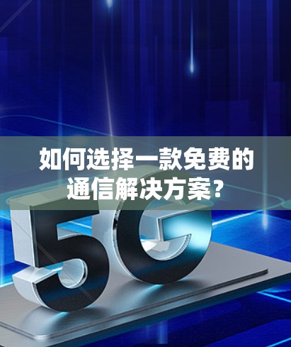 如何选择一款免费的通信解决方案? 如何选择一款免费的通信解决方案?