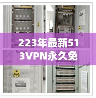 223年最新513VPN永久免费，安全可靠，轻松连接 anywhere