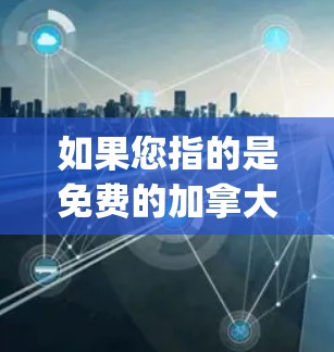 如果您指的是免费的加拿大VPN服务，Four_by_Foresee 提供了免费的试用版本，但可能会有使用限制。此外，Four_by_Foresee 在加拿大和其他国家都有支持