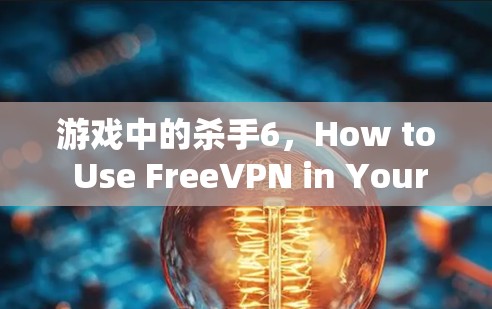 游戏中的杀手6，How to Use FreeVPN in Your Favorite Game