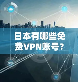 日本有哪些免费VPN账号？
