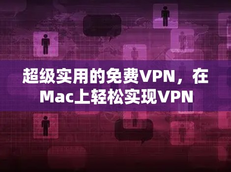 超级实用的免费VPN,在Mac上轻松实现VPN 超级实用的免费VPN,在Mac上轻松实现VPN