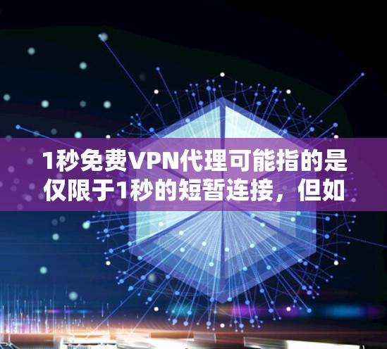 1秒免费VPN代理可能指的是仅限于1秒的短暂连接,但如果是针对视频会议、即时通信或其他需要长时间连接的情况,可能需要更长时间的VPN服务。以下是几个可能的 VPN代理工具和方法,供你参考 1秒免费VPN代理可能指的是仅限于1秒的短暂连接,但如果是针对视频会议、即时通信或其他需要长时间连接的情况,可能需要更长时间的VPN服务。以下是几个可能的 VPN代理工具和方法,供你参考