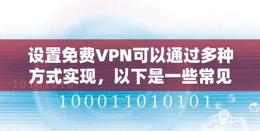设置免费VPN可以通过多种方式实现,以下是一些常见且可靠的方法