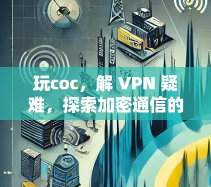 玩coc,解 VPN 疑难,探索加密通信的奥秘