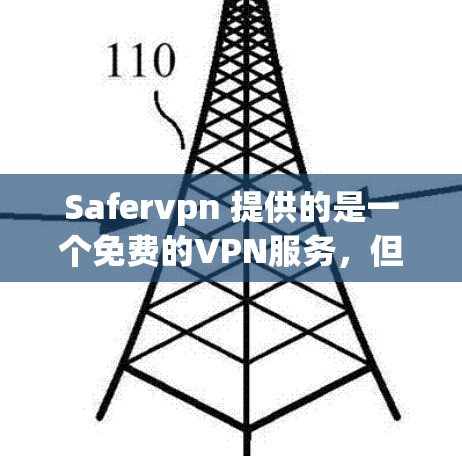 Safervpn 提供的是一个免费的VPN服务,但它的免费版本通常被限制了一些功能,例如