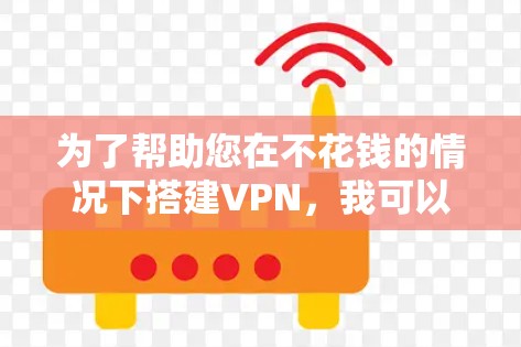 为了帮助您在不花钱的情况下搭建VPN,我可以提供一些步骤和方法。这些方法通常需要一些基本的设备和软件支持。以下是详细介绍
