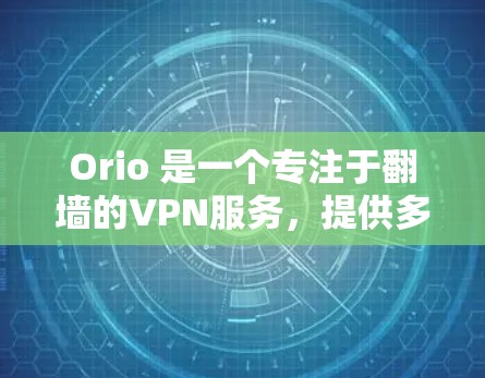Orio 是一个专注于翻墙的VPN服务,提供多个端口连接,适合移动设备使用。以下是一些关于如何使用 Orio 的步骤和注意事项