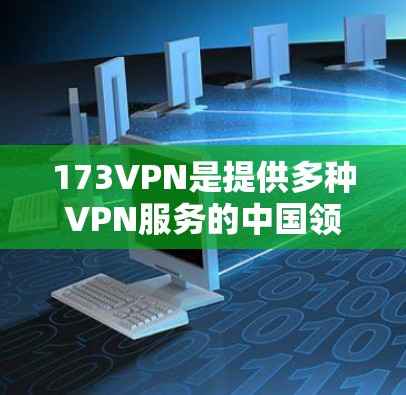 173VPN是提供多种VPN服务的中国领先的公司,其中包括免费版和付费版。如果你指的是173VPN的免费版,以下是一些建议和步骤,帮助你使用它