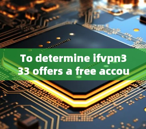 To determine ifvpn333 offers a free account,follow these steps: