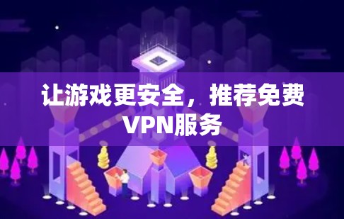让游戏更安全,推荐免费VPN服务