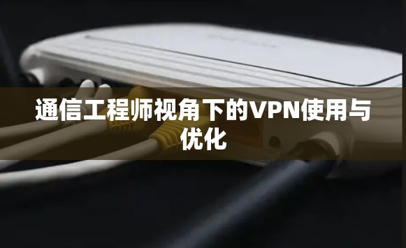 通信工程师视角下的VPN使用与优化 通信工程师视角下的VPN使用与优化