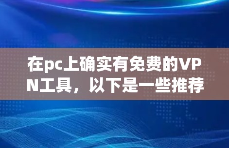 在pc上确实有免费的VPN工具,以下是一些推荐