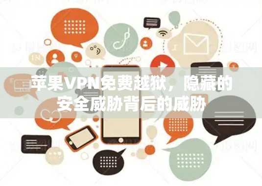 苹果VPN免费越狱,隐藏的安全威胁背后的威胁