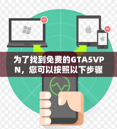 为了找到免费的GTA5VPN,您可以按照以下步骤进行操作