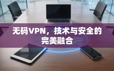 无码VPN,技术与安全的完美融合