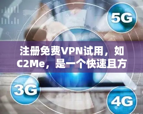 注册免费VPN试用,如C2Me,是一个快速且方便的体验,适合暂时使用网络。以下是一个清晰的步骤指南