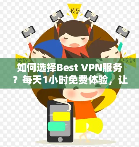如何选择Best VPN服务?每天1小时免费体验,让你的网络连接更顺畅!