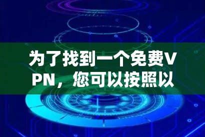 为了找到一个免费VPN,您可以按照以下步骤进行