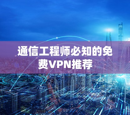 通信工程师必知的免费VPN推荐