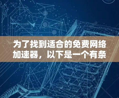 为了找到适合的免费网络加速器,以下是一个有条理的推荐和比较