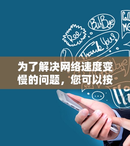 为了解决网络速度变慢的问题,您可以按照以下步骤进行