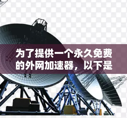 为了提供一个永久免费的外网加速器,以下是一些推荐的网站,每种网站的特点及适用场景