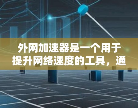 外网加速器是一个用于提升网络速度的工具,通常需要一定的费用。然而,如果你需要一个免费且永久使用的外网加速器,可以考虑以下几种工具