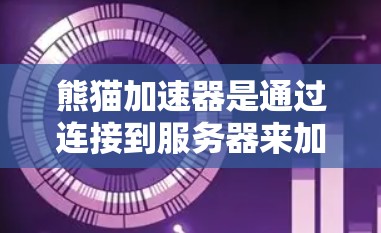 熊猫加速器是通过连接到服务器来加速HTTP请求,减少等待时间的功能。它的工作原理包括以下步骤