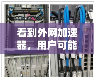 看到外网加速器,用户可能对如何在使用外部网络时提升下载速度或加速下载任务感兴趣。以下是一些关于外网加速器的建议和推荐,以及如何选择一个合适的外网加速器
