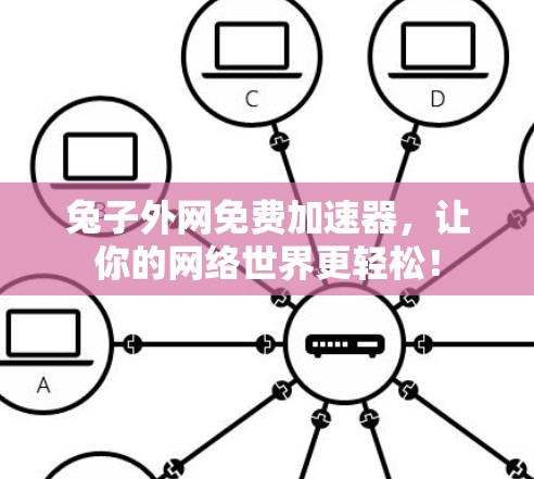 兔子外网免费加速器，让你的网络世界更轻松！