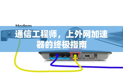 通信工程师，上外网加速器的终极指南